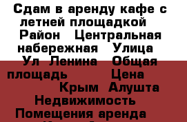 Сдам в аренду кафе с летней площадкой  › Район ­ Центральная набережная › Улица ­ Ул. Ленина › Общая площадь ­ 100 › Цена ­ 1 700 000 - Крым, Алушта Недвижимость » Помещения аренда   . Крым,Алушта